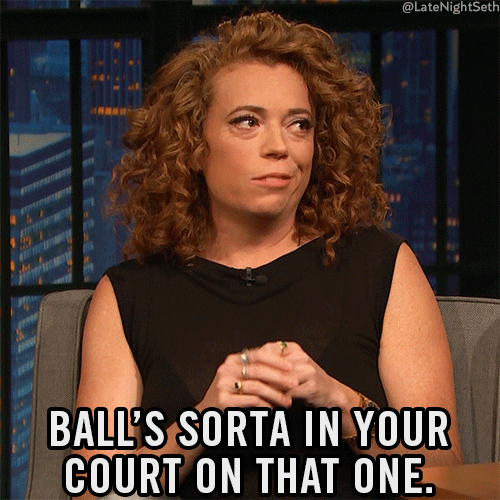 Ball's sorta in your court on that one.